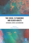 The COVID-19 Pandemic and Older Adults : Experiences, Impacts, and Innovations - eBook