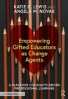 Empowering Gifted Educators as Change Agents : A Playbook for Equity-Driven Professional Learning - eBook