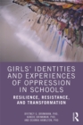 Girls' Identities and Experiences of Oppression in Schools : Resilience, Resistance, and Transformation - eBook