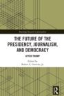 The Future of the Presidency, Journalism, and Democracy : After Trump - eBook