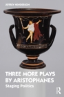 Three More Plays by Aristophanes : Staging Politics - eBook