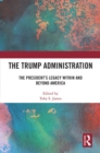 The Trump Administration : The President's Legacy Within and Beyond America - eBook