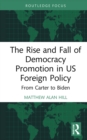 The Rise and Fall of Democracy Promotion in US Foreign Policy : From Carter to Biden - eBook