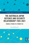 The Australia-Japan Defence and Security Relationship 1945-2021 : Making a Friend of a Former Foe - eBook