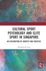 Cultural Sport Psychology and Elite Sport in Singapore : An Exploration of Identity and Practice - eBook
