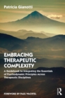 Embracing Therapeutic Complexity : A Guidebook to Integrating the Essentials of Psychodynamic Principles Across Therapeutic Disciplines - eBook