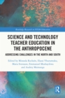 Science and Technology Teacher Education in the Anthropocene : Addressing Challenges in the North and South - eBook