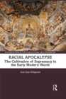 Racial Apocalypse : The Cultivation of Supremacy in the Early Modern World - eBook