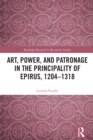 Art, Power, and Patronage in the Principality of Epirus, 1204-1318 - eBook