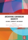 Archiving Caribbean Identity : Records, Community, and Memory - eBook