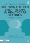 Working with Solution Focused Brief Therapy in Healthcare Settings : A Practical Guide - eBook