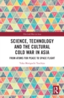 Science, Technology and the Cultural Cold War in Asia : From Atoms for Peace to Space Flight - eBook