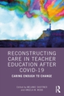 Reconstructing Care in Teacher Education after COVID-19 : Caring Enough to Change - eBook
