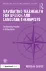 Navigating Telehealth for Speech and Language Therapists : The Remotely Possible in 50 Key Points - eBook