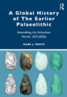 A Global History of The Earlier Palaeolithic : Assembling the Acheulean World, 1673–2020s - eBook