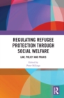 Regulating Refugee Protection Through Social Welfare : Law, Policy and Praxis - eBook