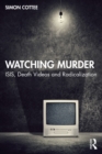 Watching Murder : ISIS, Death Videos and Radicalization - eBook