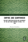 Empire and Gunpowder : Military Industrialisation and Ascendancy of the East India Company in India, 1757-1856 - eBook