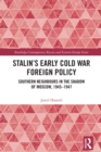 Stalin's Early Cold War Foreign Policy : Southern Neighbours in the Shadow of Moscow, 1945-1947 - eBook