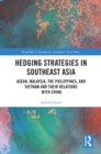 Hedging Strategies in Southeast Asia : ASEAN, Malaysia, the Philippines, and Vietnam and their Relations with China - eBook