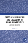 Caste Discrimination and Exclusion in Indian Universities : A Critical Reflection - eBook