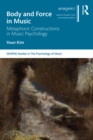 Body and Force in Music : Metaphoric Constructions in Music Psychology - eBook