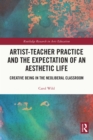 Artist-Teacher Practice and the Expectation of an Aesthetic Life : Creative Being in the Neoliberal Classroom - eBook