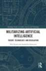 Militarizing Artificial Intelligence : Theory, Technology, and Regulation - eBook