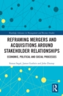 Reframing Mergers and Acquisitions around Stakeholder Relationships : Economic, Political and Social Processes - eBook