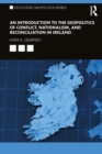 An Introduction to the Geopolitics of Conflict, Nationalism, and Reconciliation in Ireland - eBook