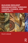 Building Resilient Organizations through Change, Chance, and Complexity - eBook