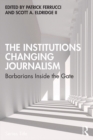 The Institutions Changing Journalism : Barbarians Inside the Gate - eBook