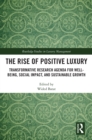 The Rise of Positive Luxury : Transformative Research Agenda for Well-being, Social Impact, and Sustainable Growth - eBook