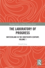 The Laboratory of Progress : Switzerland in the Nineteenth Century, Volume 1 - eBook