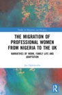 The Migration of Professional Women from Nigeria to the UK : Narratives of Work, Family Life and Adaptation - eBook
