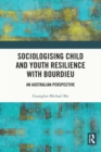 Sociologising Child and Youth Resilience with Bourdieu : An Australian Perspective - eBook