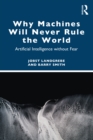 Why Machines Will Never Rule the World : Artificial Intelligence without Fear - eBook