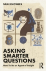 Asking Smarter Questions : How To Be an Agent of Insight - eBook