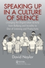 Speaking Up in a Culture of Silence : Changing the Organization Activity from Bullying and incivility to One of Listening and Productivity - eBook