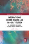 International Human Rights Law and Destitution : An Economic, Social and Cultural Rights Perspective - eBook