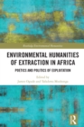 Environmental Humanities of Extraction in Africa : Poetics and Politics of Exploitation - eBook