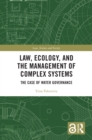 Law, Ecology, and the Management of Complex Systems : The Case of Water Governance - eBook