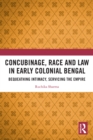 Concubinage, Race and Law in Early Colonial Bengal : Bequeathing Intimacy, Servicing the Empire - eBook