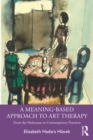 A Meaning-Based Approach to Art Therapy : From the Holocaust to Contemporary Practices - eBook