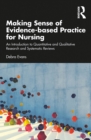 Making Sense of Evidence-based Practice for Nursing : An Introduction to Quantitative and Qualitative Research and Systematic Reviews - eBook