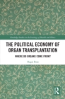 The Political Economy of Organ Transplantation : Where Do Organs Come From? - eBook