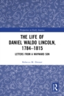 The Life of Daniel Waldo Lincoln, 1784-1815 : Letters from a Wayward Son - eBook