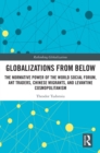 Globalizations from Below : The Normative Power of the World Social Forum, Ant Traders, Chinese Migrants, and Levantine Cosmopolitanism - eBook