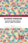 Defensive Federalism : Protecting Territorial Minorities from the "Tyranny of the Majority" - eBook