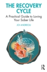 The Recovery Cycle : A Practical Guide to Loving Your Sober Life - eBook